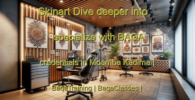 Skinart Dive deeper into specialize with BAQA credentials in Moamba Kadima | BaqaTraining | BaqaClasses | SkinartTraining-the Democratic Republic of the Congo